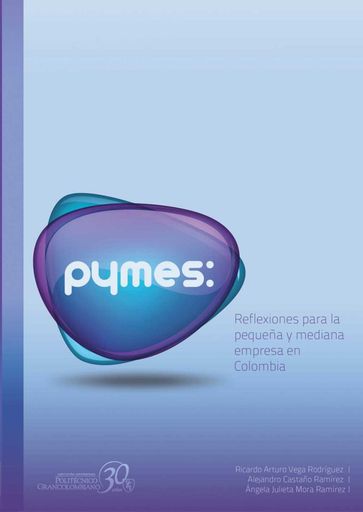 Pymes: reflexiones para la pequeña y mediana empresa en Colombia - Alejandro Castaño Ramírez - Julieta Mora Ramírez - Ricardo Arturo Vega