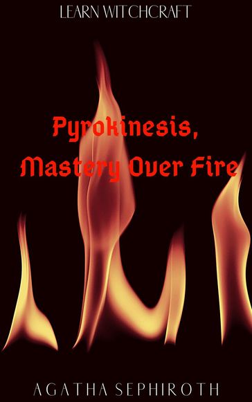 Pyrokinesis, Mastery Over Fire - Agatha Sephiroth