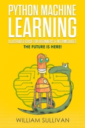 Python Machine Learning Illustrated Guide For Beginners & Intermediates