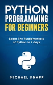 Python: Programming For Beginners: Learn The Fundamentals of Python in 7 Days