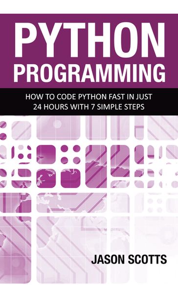 Python Programming : How to Code Python Fast In Just 24 Hours With 7 Simple Steps - Jason Scotts