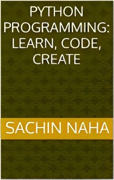 Python Programming: Learn, Code, Create - Sachin Naha