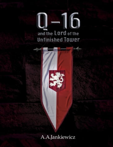 Q-16 and the Lord of the Unfinished Tower - A.A. Jankiewicz