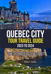 QUEBEC CITY TOUR TRAVEL GUIDE 2023 TO 2024