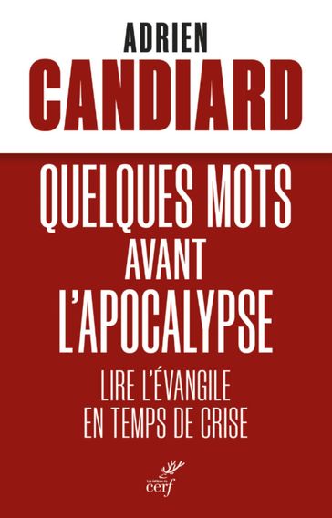 QUELQUES MOTS AVANT L'APOCALYPSE - LIRE L'EVANGILEEN TEMPS DE CRISE - Adrien Candiard