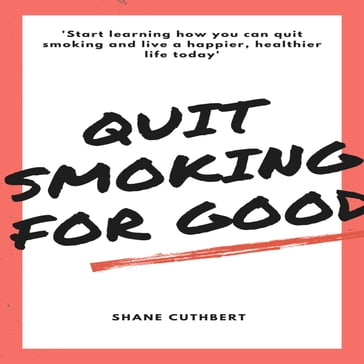 QUIT SMOKING FOR GOOD - Shane Cuthbert