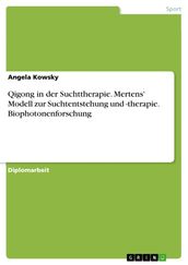 Qigong in der Suchttherapie. Mertens  Modell zur Suchtentstehung und -therapie. Biophotonenforschung