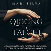 Qigong y Tai Chi: Cómo aprovechar su energía Chi y descubrir el poder de un arte marcial chino interno