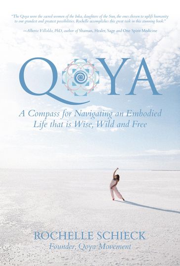 Qoya: A Compass for Navigating an Embodied Life that is Wise, Wild and Free - Rochelle Schieck