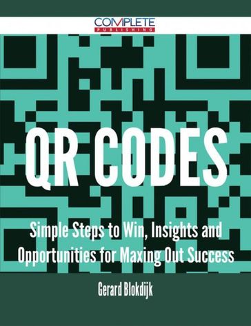 Qr Codes - Simple Steps to Win, Insights and Opportunities for Maxing Out Success - Gerard Blokdijk