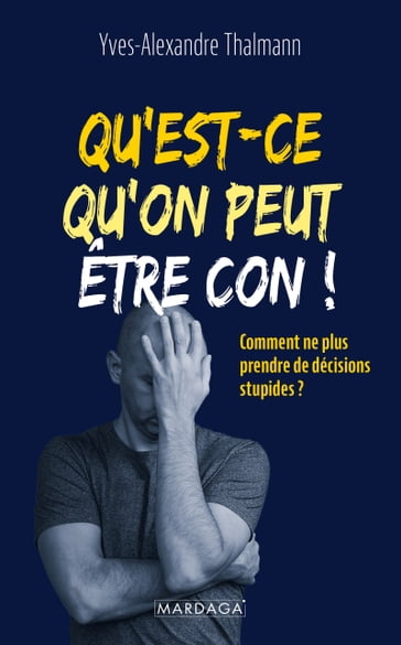 Qu'est-ce qu'on peut être con ! - Yves-Alexandre Thalmann