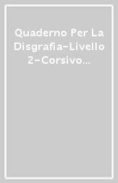 Quaderno Per La Disgrafia-Livello 2-Corsivo Iniziale