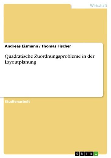 Quadratische Zuordnungsprobleme in der Layoutplanung - Andreas Eismann - Thomas Fischer