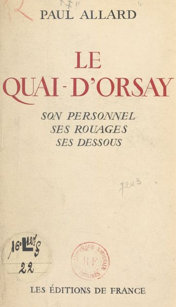 Le Quai-d'Orsay : son histoire, son personnel, ses rouages, ses dessous, le chiffre, les "verts", l'agence Havas, le protocole, la propagande - Paul Allard