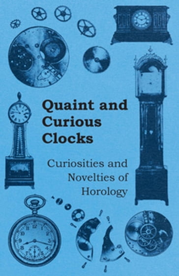 Quaint and Curious Clocks - Curiosities and Novelties of Horology - ANON