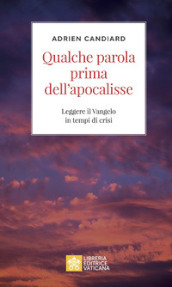 Qualche parola prima dell apocalisse. Leggere il Vangelo in tempi di crisi