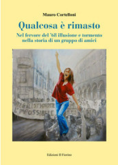 Qualcosa è rimasto. Nel fervore del  68 illusione e tormento nella storia di un gruppo di amici