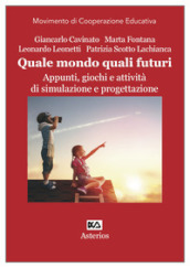 Quale mondo quali futuri. Appunti, giochi e attività di simulazione e progettazione. Ediz. per la scuola