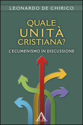 Quale unità cristiana? L ecumenismo in discussione