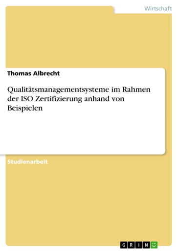 Qualitatsmanagementsysteme im Rahmen der ISO Zertifizierung anhand von Beispielen - Thomas Albrecht