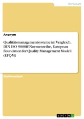 Qualitatsmanagementsysteme im Vergleich. DIN ISO 9000ff-Normenreihe, European Foundation for Quality Management Modell (EFQM)