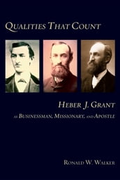 Qualities That Count: Heber J. Grant: As Businessman, Missionary, and Apostle