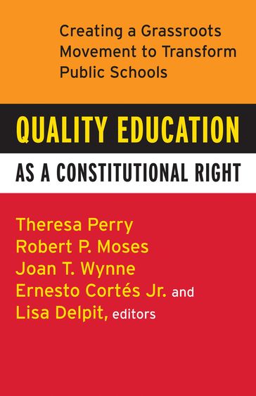 Quality Education as a Constitutional Right - Jr. Ernesto Cortes - Joan T. Wynne - Lisa Delpit - Robert P. Moses - Theresa Perry
