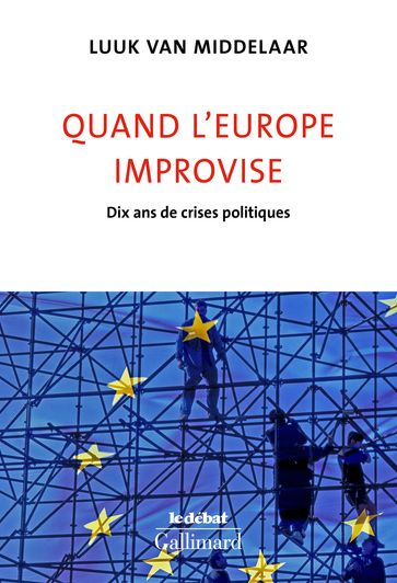 Quand l'Europe improvise. Dix ans de crises politiques - Luuk van Middelaar