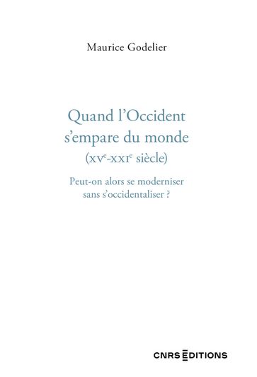 Quand l'Occident s'empare du monde (XVe - XXIe siècle) - Maurice Godelier