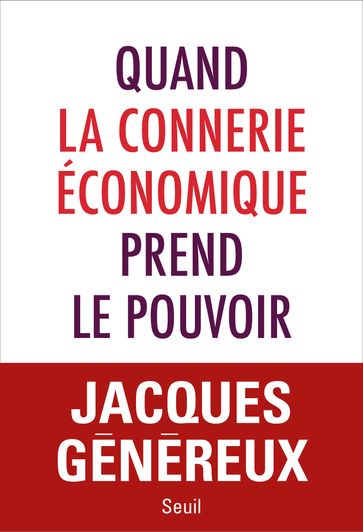 Quand la connerie économique prend le pouvoir - Jacques Généreux