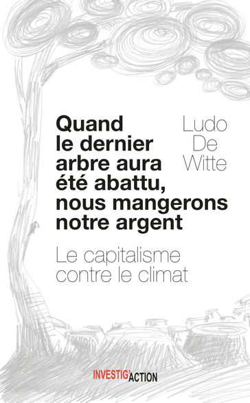 Quand le dernier arbre aura été abattu, nous mangerons notre argent - Ludo De Witte