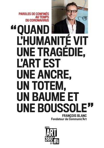 « Quand l'humanité vit une tragédie, l'art est une ancre, un totem, un baume et une boussole » - François Blanc