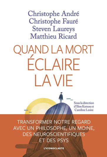 Quand la Mort éclaire la vie - Christophe André - Christophe Fauré - Steven Laureys - Matthieu Ricard - Ilios Kotsou - Caroline Lesire