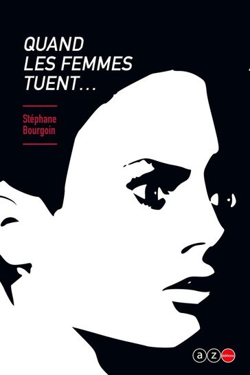 Quand les femmes tuent... - Stéphane Bourgoin