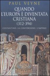 Quando l Europa è diventata cristiana (312-394). Costantino, la conversione, l impero