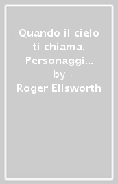 Quando il cielo ti chiama. Personaggi della Bibbia che hanno sentito la voce di Dio