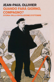 Quando fara giorno, compagno? Storia della rivoluzione d ottobre