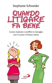 Quando litigare fa bene. Come risolvere i conflitti in famiglia con il cuore e il buon senso