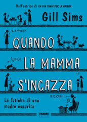 Quando la mamma s incazza. Le fatiche di una madre esaurita