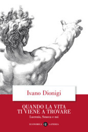 Quando la vita ti viene a trovare. Lucrezio, Seneca e noi