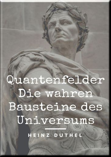 Quantenfelder: Die wahren Bausteine des Universums - Heinz Duthel