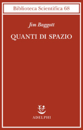 Quanti di spazio. La gravità quantistica a loop e la ricerca della struttura dello spazio, del tempo e dell universo