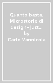 Quanto basta. Microstorie di design-Just enough. Design microstories