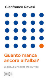 Quanto manca ancora all alba? La Bibbia e il pensiero apocalittico