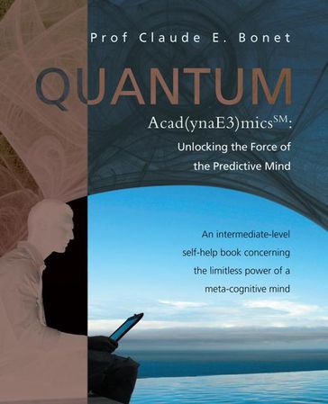 Quantum Acad(Ynae3)Micssm: Unlocking the Force of the Predictive Mind - Prof Claude E. Bonet
