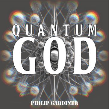 Quantum God - Philip Gardiner