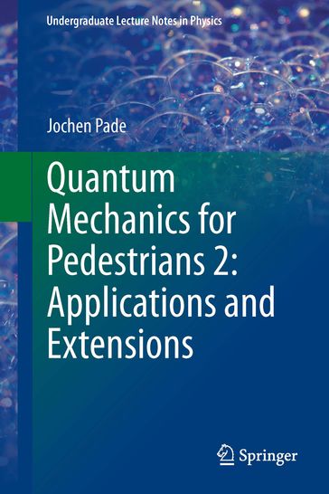 Quantum Mechanics for Pedestrians 2: Applications and Extensions - Jochen Pade
