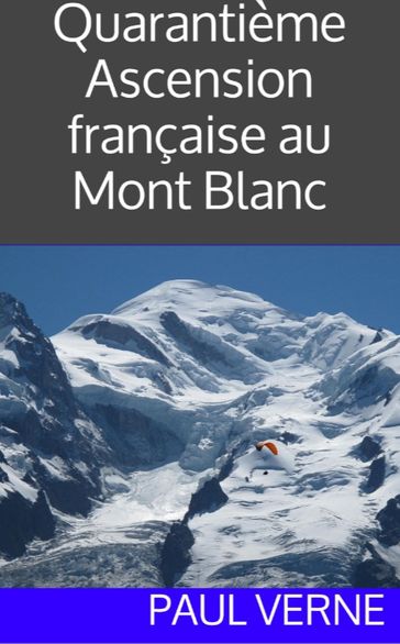 Quarantième Ascension française au mont Blanc (illustré, version intégrale) - Paul Verne