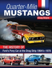 Quarter-Mile Mustangs: The History of Ford s Pony Car at the Drag Strip 1964-1/2-1978