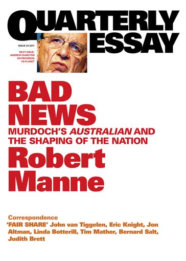 Quarterly Essay 43 Bad News - Robert Manne